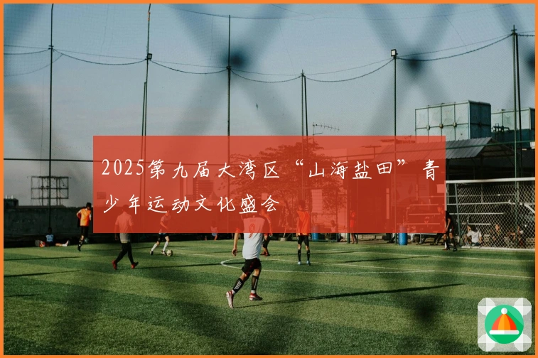 2025第九届大湾区“山海盐田”青少年运动文化盛会